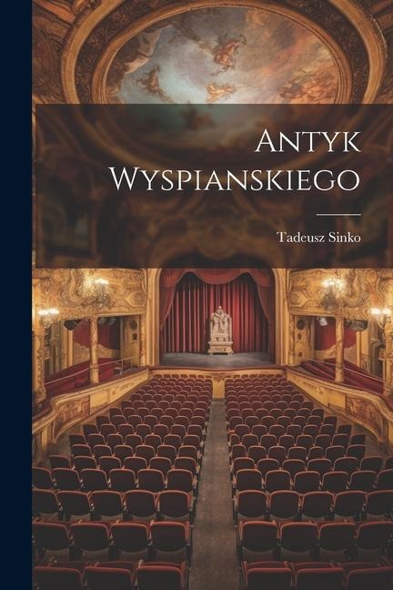 Antyk Wyspianskiego - Tadeusz Sinko