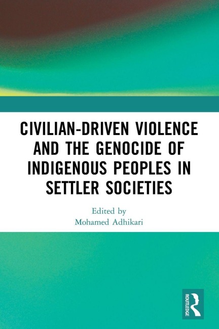 Civilian-Driven Violence and the Genocide of Indigenous Peoples in Settler Societies - 