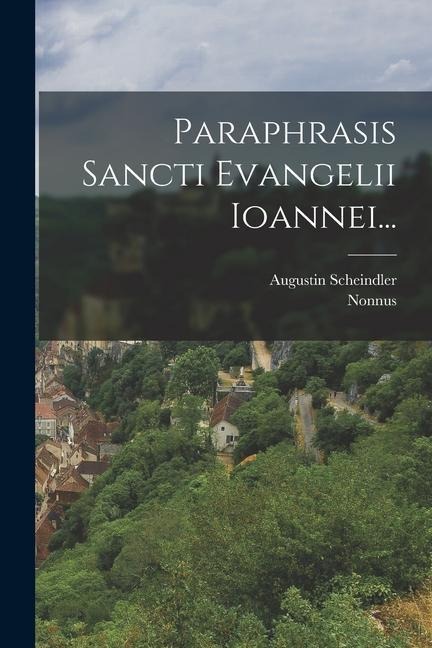 Paraphrasis Sancti Evangelii Ioannei... - Nonnus (of Panopolis, Augustin Scheindler