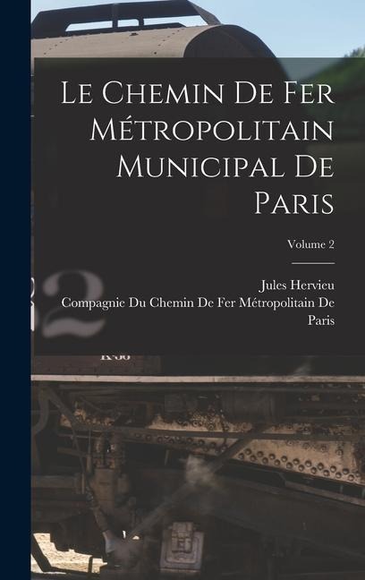 Le Chemin De Fer Métropolitain Municipal De Paris; Volume 2 - Jules Hervieu