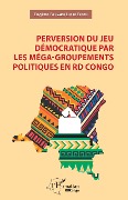Cover-Bild zum Titel 'Perversion du jeu démocratique par les méga-groupements politiques en RD Congo' von 'Banyaku Luape Epotu'