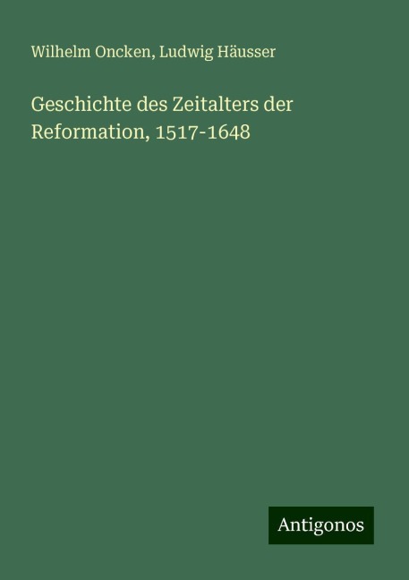 Geschichte des Zeitalters der Reformation, 1517-1648 - Wilhelm Oncken, Ludwig Häusser