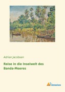 Cover-Bild zum Titel 'Reise in die Inselwelt des Banda-Meeres' von 'Adrian Jacobsen'