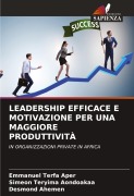 Cover-Bild zum Titel 'LEADERSHIP EFFICACE E MOTIVAZIONE PER UNA MAGGIORE PRODUTTIVITÀ' von 'Emmanuel Terfa Aper, Simeon Teryima Aondoakaa, Desmond Ahemen'