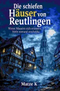 Cover-Bild zum Titel 'Die schiefen Häuser von Reutlingen' von 'Matze K'
