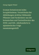 Iconum botanicarum index locupletissimus. Verzeichniss der Abbildungen sichtbar blühender Pflanzen und Farnkräuter aus der botanischen und Gartenliteratur des XVIII. und XIX. Jahrhunderts in alphabetischer Folge zusammengestellt - Georg August Pritzel