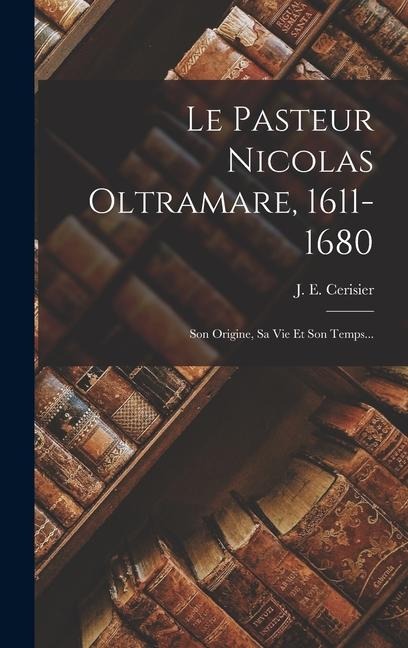 Le Pasteur Nicolas Oltramare, 1611-1680 - J E Cerisier