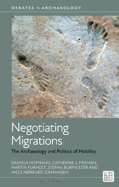 Negotiating Migrations - Daniela Hofmann, Catherine J Frieman, Martin Furholt, Stefan Burmeister, Niels Nørkjær Johannsen