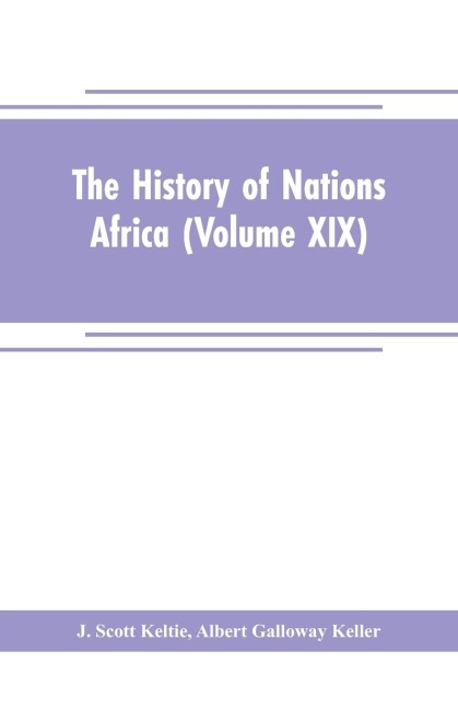 The History of Nations Africa (Volume XIX) - J. Scott Keltie, Albert Galloway Keller