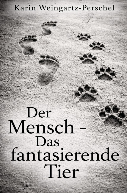 Der Mensch - Das fantasierende Tier - Karin Weingartz-Perschel