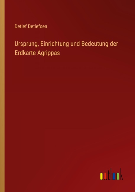 Ursprung, Einrichtung und Bedeutung der Erdkarte Agrippas - Detlef Detlefsen