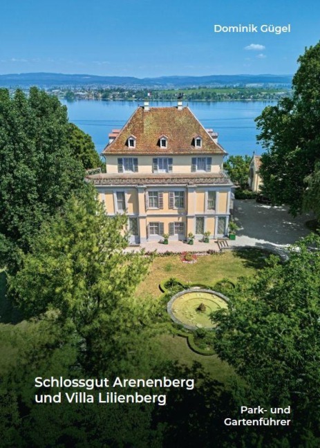 Schlossgut Arenenberg und Villa Lilienberg - Park- und Gartenführer - Dominik Gügel