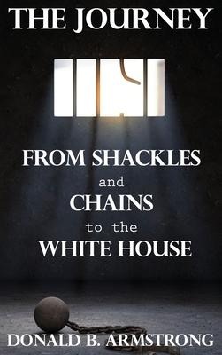 The Journey: From Shackles and Chains to the White House - Donald B. Armstrong