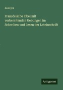 Cover-Bild zum Titel 'Französische Fibel mit vorbereitenden Uebungen im Schreiben und Lesen der Lateinschrift' von 'Anonym'