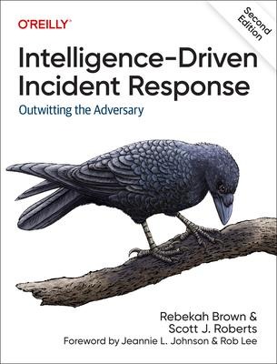 Intelligence-Driven Incident Response - Rebekah Brown, Scott J Roberts