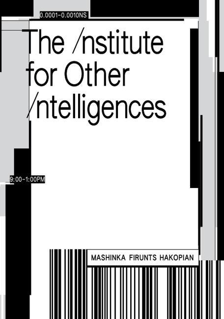 The Institute for Other Intelligences - Mashinka Firunts Hakopian, Anuradha Vikram