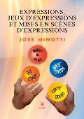 Cover-Bild zum Titel 'Expressions, jeux d'expressions et mises en scène d'expressions' von 'José Minotti'
