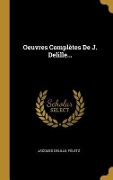 Cover-Bild zum Titel 'Oeuvres Complètes De J. Delille...' von 'Jacques Delille, Féletz'