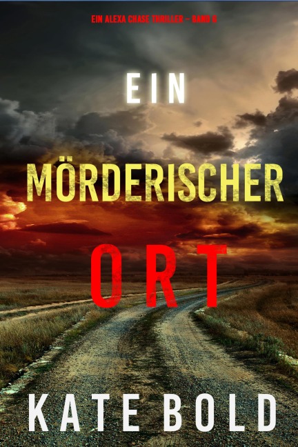 Ein mörderischer Ort (Ein Alexa Chase Thriller - Band 6) - Kate Bold