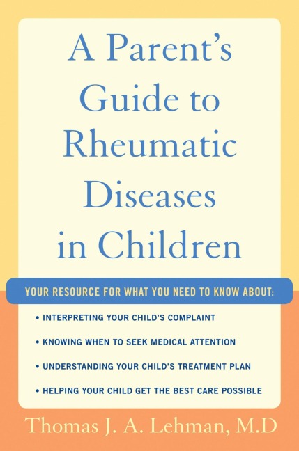 A Parent's Guide to Rheumatic Disease in Children - Thomas J. A. Lehman M. D.