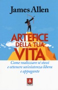 Cover-Bild zum Titel 'Artefice della tua vita. Come realizzare sé stessi e ottenere un'esistenza libera e appagante' von 'James Allen'