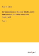 Cover-Bild zum Titel 'Correspondance de Roger de Rabutin, comte de Bussy avec sa famille et ses amis (1666-1695)' von 'Roger de Rabutin'