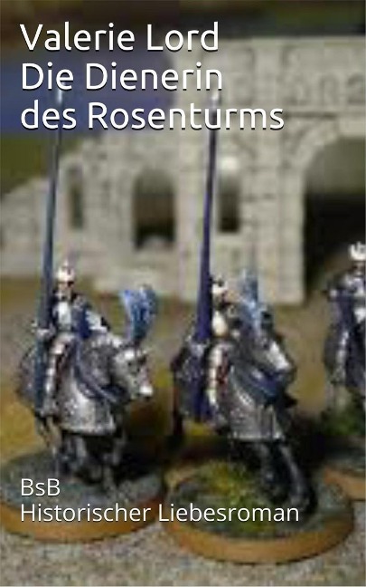Die Dienerin des Rosenturms - Valerie Lord