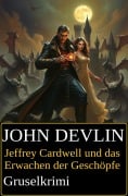 Jeffrey Cardwell und das Erwachen der Geschöpfe: Gruselkrimi - John Devlin