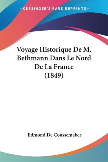 Voyage Historique De M. Bethmann Dans Le Nord De La France (1849) - 