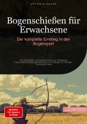 Cover-Bild zum Titel 'Bogenschießen für Erwachsene: Der komplette Einstieg in den Bogensport' von 'Artemis Saage - Deutschland'