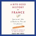 A Bite-Sized History of France: Gastronomic Tales of Revolution, War, and Enlightenment - Stephane Henaut, Jeni Mitchell