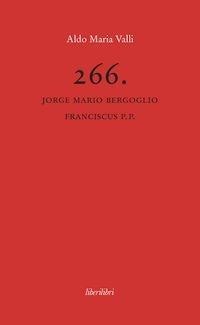 266. Jorge Mario Bergoglio Franciscus P.P. - Aldo Maria Valli