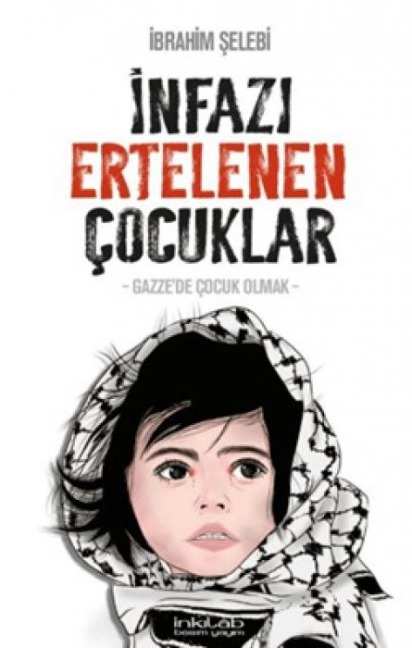 Infazi Ertelenen Cocuklar - Gazzede Cocuk Olmak - Ibrahim Selebi