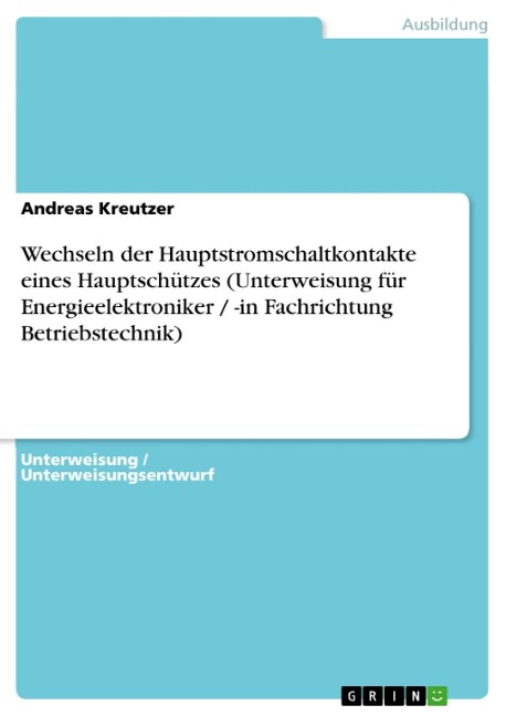 Wechseln der Hauptstromschaltkontakte eines Hauptschützes (Unterweisung für Energieelektroniker / -in Fachrichtung Betriebstechnik) - Andreas Kreutzer