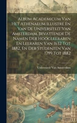 Album Academicum Van Het Athenaeum Illustre En Van De Universiteit Van Amsterdam, Bevattende De Namen Der Hoogleeraren En Leeraren Van 1632 Tot 1882, - Universiteit Van Amsterdam