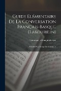 Cover-Bild zum Titel 'Guide Élémentaire De La Conversation Français-Basque (Labourdin): Précédé D'un Abrégé De Grammaire' von 'Conversation Français-Basque'