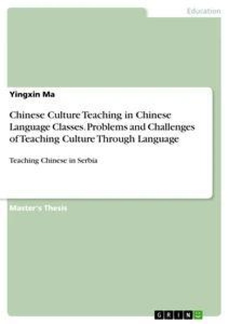 Chinese Culture Teaching in Chinese Language Classes. Problems and Challenges of Teaching Culture Through Language - Yingxin Ma