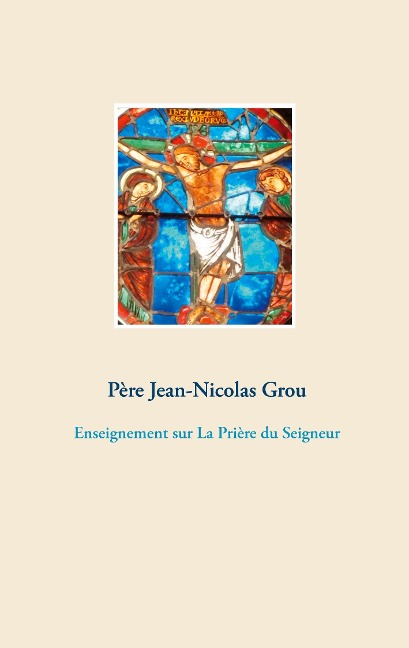 Enseignement sur La Prière du Seigneur - Père Jean-Nicolas Grou