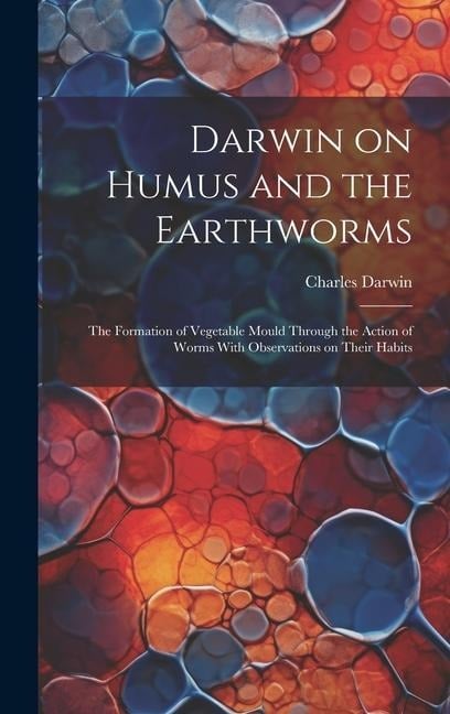 Darwin on Humus and the Earthworms - Charles Darwin