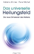 Cover-Bild zum Titel 'Das universelle Heilungsfeld - Die neue Dimension des Heilens' von 'Katarina Michel, Peter Michel'