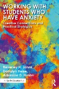 Cover-Bild zum Titel 'Working with Students Who Have Anxiety' von 'Beverley H. Johns, Adrienne D. Hunter, Donalyn Heise'