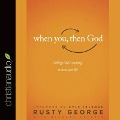 When You, Then God: 7 Things God Is Waiting to Do in Your Life - Rusty George