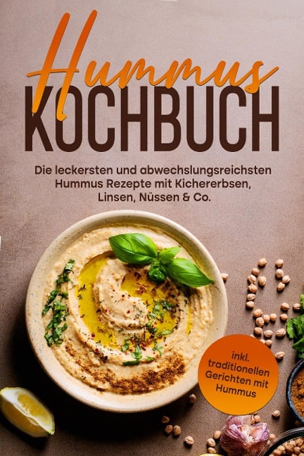 Hummus Kochbuch: Die leckersten und abwechslungsreichsten Hummus Rezepte mit Kichererbsen, Linsen, Nüssen & Co. - inkl. traditionellen Gerichten mit Hummus - Vanessa Wienberg