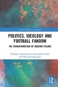 Cover-Bild zum Titel 'Politics, Ideology and Football Fandom' von 'Radoslaw Kossakowski, Wojciech Wozniak, Przemyslaw Nosal'