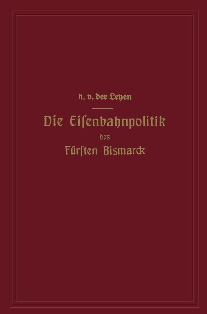 Die Eisenbahnpolitik des Fürsten Bismarck - Alfred Von Der Leyen