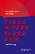 Produktion von Inhalten für digitale Medien - John Weldon, Jay Daniel Thompson