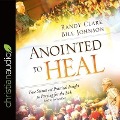 Anointed to Heal: True Stories and Practical Insight for Praying for the Sick - Randy Clark, Bill Johnson