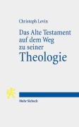 Das Alte Testament auf dem Weg zu seiner Theologie - Christoph Levin