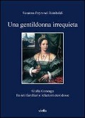 Cover-Bild zum Titel 'Una gentildonna irrequieta. Giulia Gonzaga fra reti familiari e relazioni eterodosse' von 'Susanna Peyronel Rambaldi'