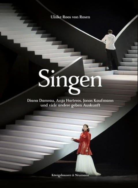 Singen. Diana Damrau, Anja Harteros, Jonas Kaufmann und viele andere geben Auskunft - Ulrike Roos von Rosen